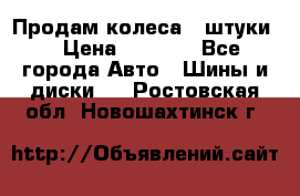 Продам колеса 4 штуки  › Цена ­ 8 000 - Все города Авто » Шины и диски   . Ростовская обл.,Новошахтинск г.